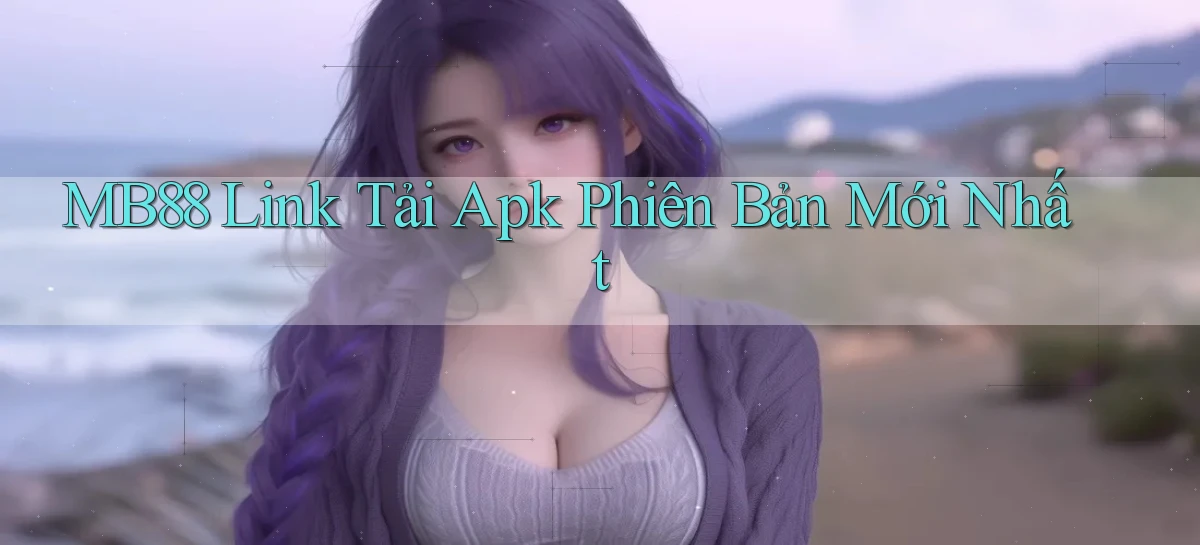mb88  link tải apk phiên bản mới nhất