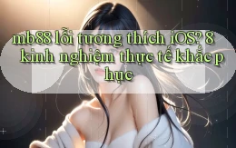 mb88 lỗi tương thích iOS 8 kinh nghiệm thực tế khắc phục