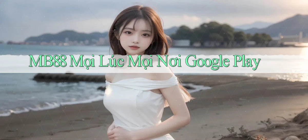 mb88 mọi lúc mọi nơi google play