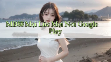 mb88 mọi lúc mọi nơi google play