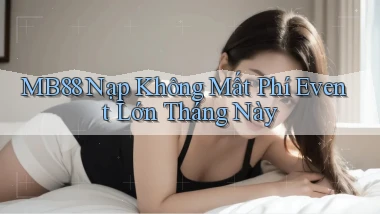 mb88 nạp không mất phí event lớn tháng này