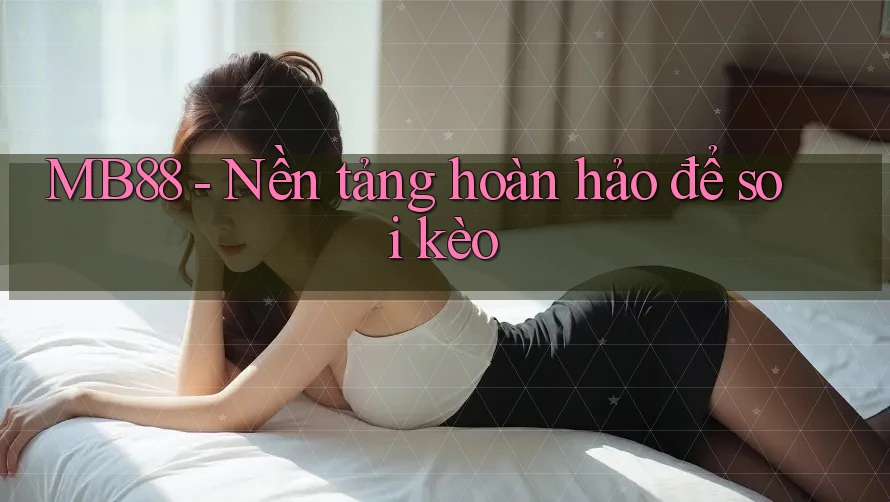 MB88 - Nền tảng hoàn hảo để soi kèo MB88 - Nền tảng hoàn hảo để soi kèo
