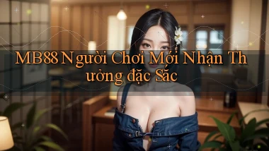 mb88  người chơi mới nhận thưởng đặc sắc