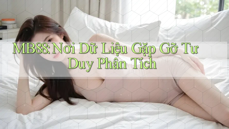 MB88: Nơi Dữ Liệu Gặp Gỡ Tư Duy Phân Tích MB88: Nơi Dữ Liệu Gặp Gỡ Tư Duy Phân Tích