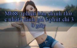 Mb88 (phiên bản chính thức nhất) đánh giá 5 phút chỉ 30 giây