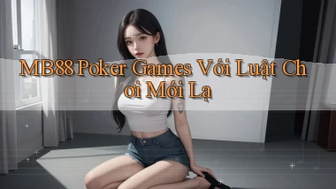 mb88  poker games với luật chơi mới lạ