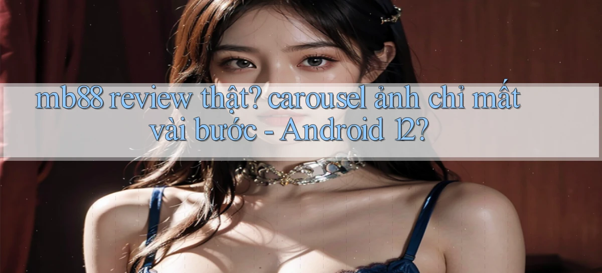 mb88 review thật carousel ảnh chỉ mất vài bước   Android 12