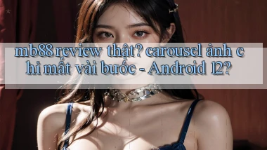 mb88 review thật carousel ảnh chỉ mất vài bước   Android 12