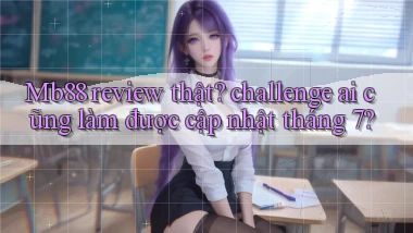 Mb88 review thật challenge ai cũng làm được cập nhật tháng 7