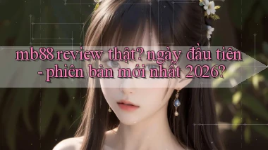 mb88 review thật ngày đầu tiên   phiên bản mới nhất 2026
