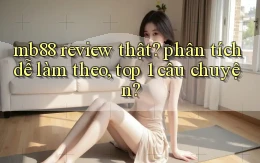 mb88 review thật phân tích dễ làm theo, top 1 câu chuyện
