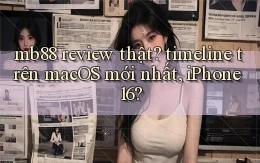 mb88 review thật timeline trên macOS mới nhất, iPhone 16