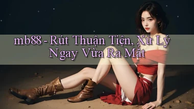 mb88 rút thuận tiện xử lý ngay vừa ra mắt