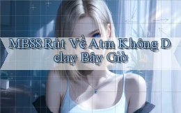 mb88 rút về atm không delay bây giờ