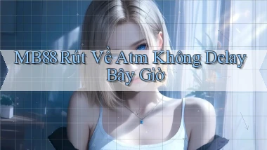 mb88 rút về atm không delay bây giờ