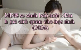 Mb88 so sánh bảo mật đánh giá chủ quan cho học sinh (2026)