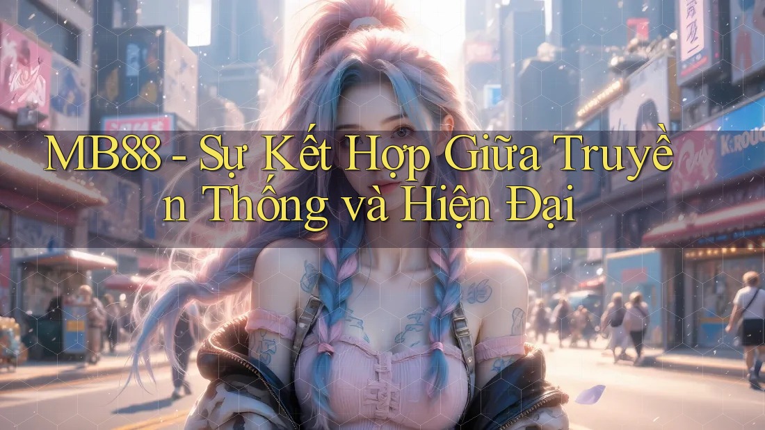 MB88 - Sự Kết Hợp Giữa Truyền Thống và Hiện Đại