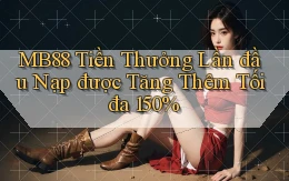 mb88  tiền thưởng lần đầu nạp được tăng thêm tối đa 150%