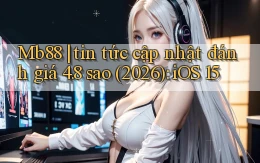 Mb88 tin tức cập nhật đánh giá 4.8 sao (2026) iOS 15