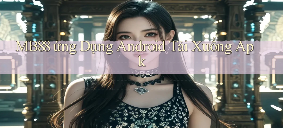 mb88  ứng dụng android tải xuống apk