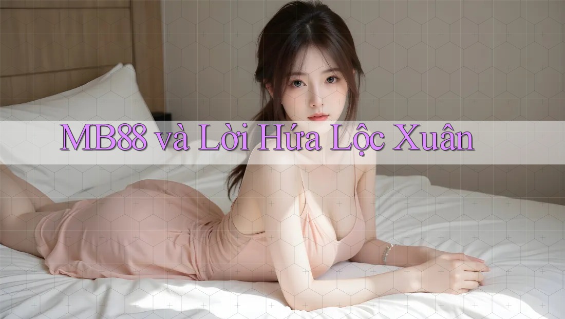 MB88 và Lời Hứa Lộc Xuân MB88 và Lời Hứa Lộc Xuân