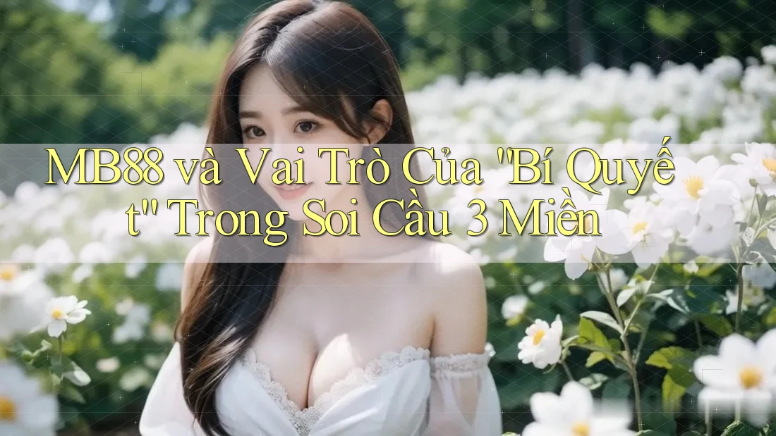 MB88 và Vai Trò Của “Bí Quyết” Trong Soi Cầu 3 Miền MB88 và Vai Trò Của “Bí Quyết” Trong Soi Cầu 3 Miền