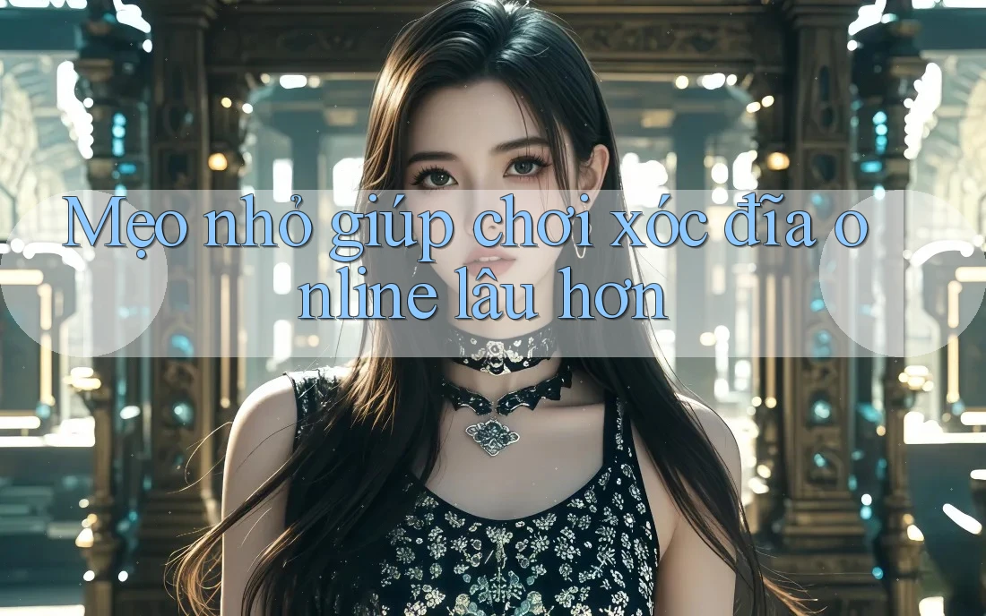 Mẹo nhỏ giúp chơi xóc đĩa online lâu hơn Mẹo nhỏ giúp chơi xóc đĩa online lâu hơn