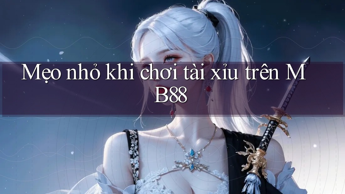 Mẹo nhỏ khi chơi tài xỉu trên MB88 Mẹo nhỏ khi chơi tài xỉu trên MB88