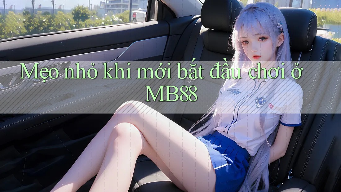 Mẹo nhỏ khi mới bắt đầu chơi ở MB88 Mẹo nhỏ khi mới bắt đầu chơi ở MB88