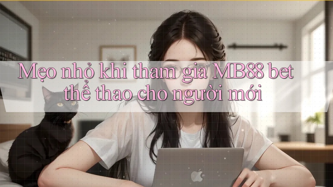 Mẹo nhỏ khi tham gia MB88 bet thể thao cho người mới Mẹo nhỏ khi tham gia MB88 bet thể thao cho người mới