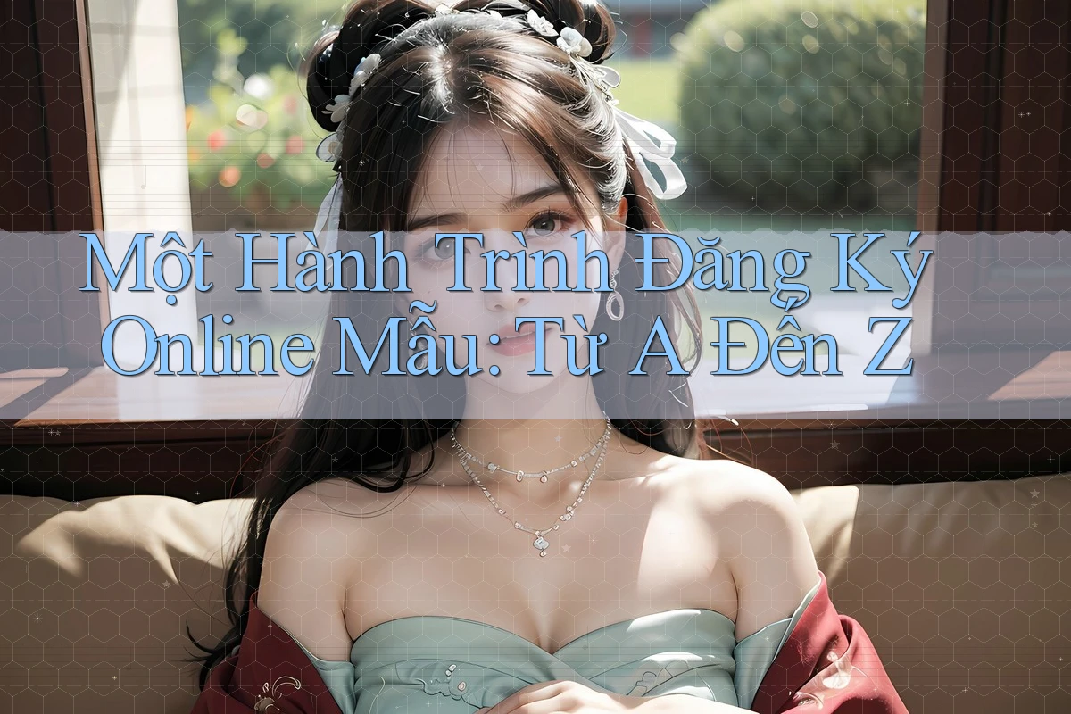 Một Hành Trình Đăng Ký Online Mẫu: Từ A Đến Z