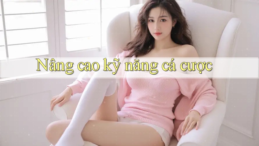 Nâng Cao Kỹ Năng Cá Cược Nâng Cao Kỹ Năng Cá Cược