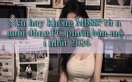 Nên hay không Mb88 từ người dùng PC, phiên bản mới nhất 2026