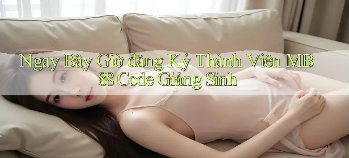 ngay bây giờ đăng ký thành viên mb88 code giáng sinh