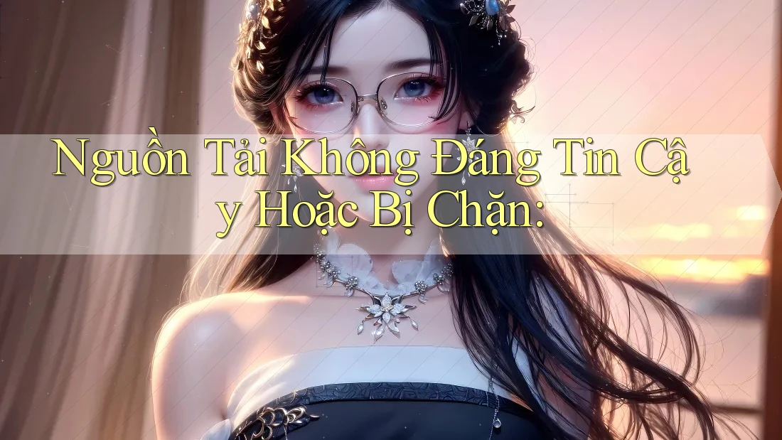 Nguồn Tải Không Đáng Tin Cậy Hoặc Bị Chặn: Nguồn Tải Không Đáng Tin Cậy Hoặc Bị Chặn: