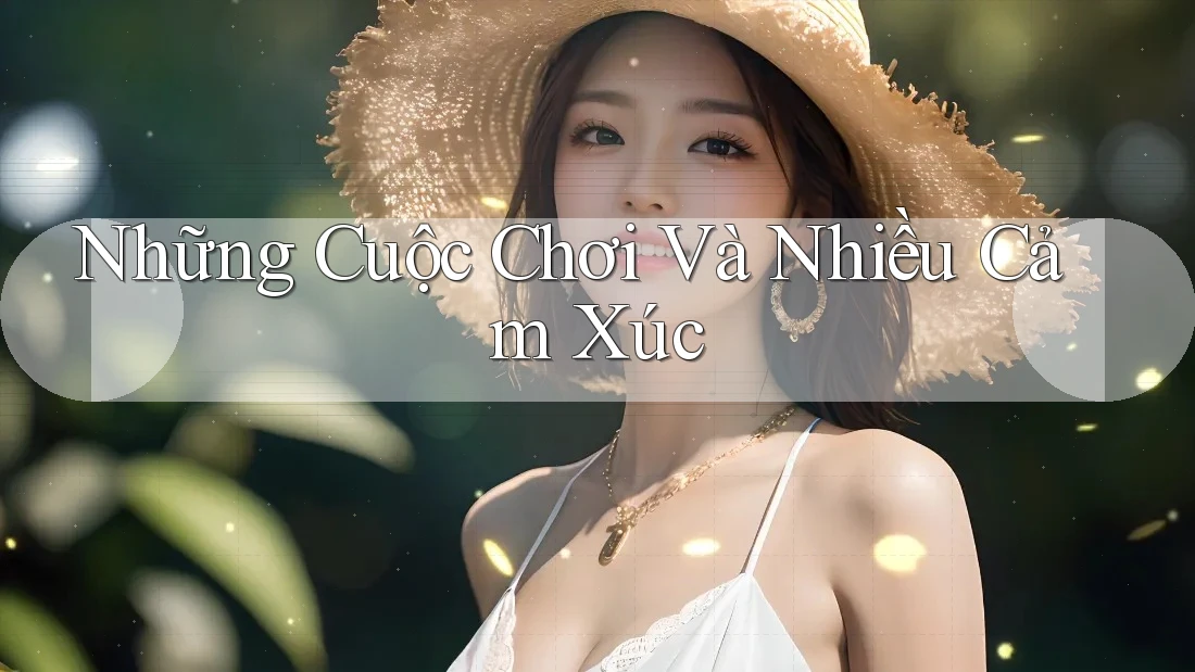 Những Cuộc Chơi Và Nhiều Cảm Xúc Những Cuộc Chơi Và Nhiều Cảm Xúc