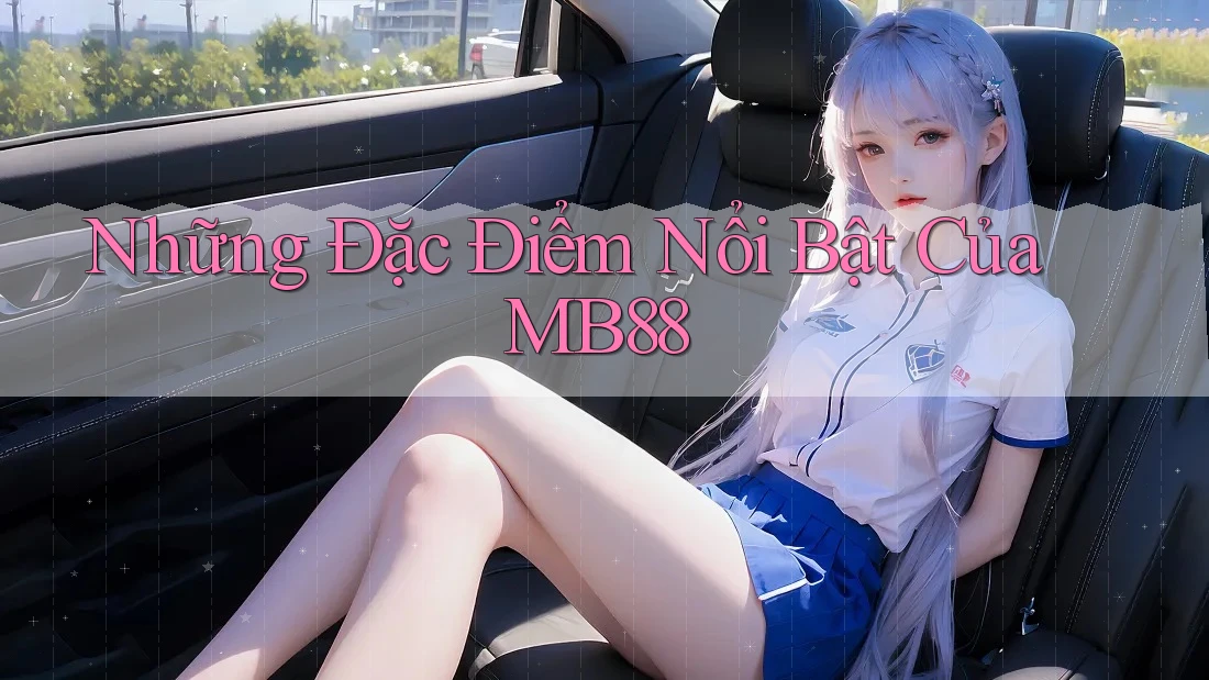 Những Đặc Điểm Nổi Bật Của MB88