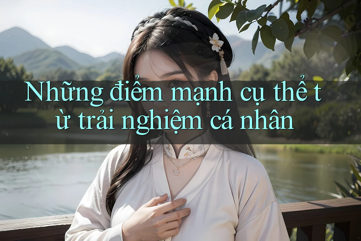 Những điểm mạnh cụ thể từ trải nghiệm cá nhân