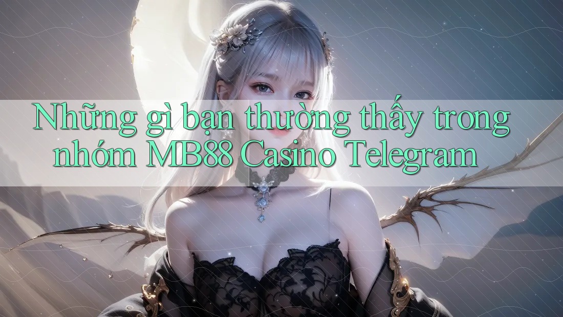 Những gì bạn thường thấy trong nhóm MB88 Casino Telegram