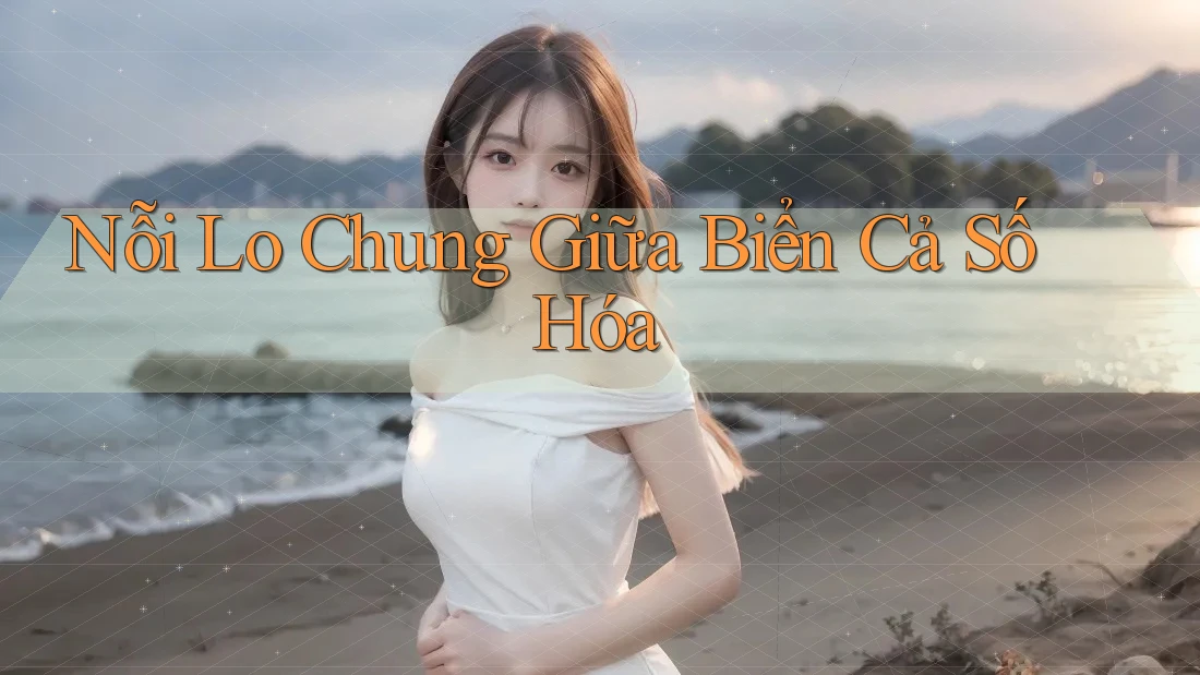 Nỗi Lo Chung Giữa Biển Cả Số Hóa