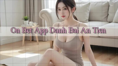 on bet app đánh bài an tiền