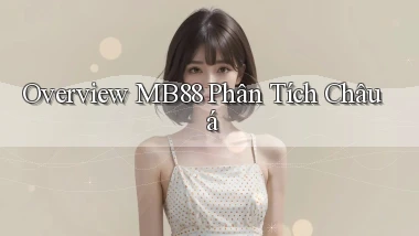 overview mb88 phân tích châu á