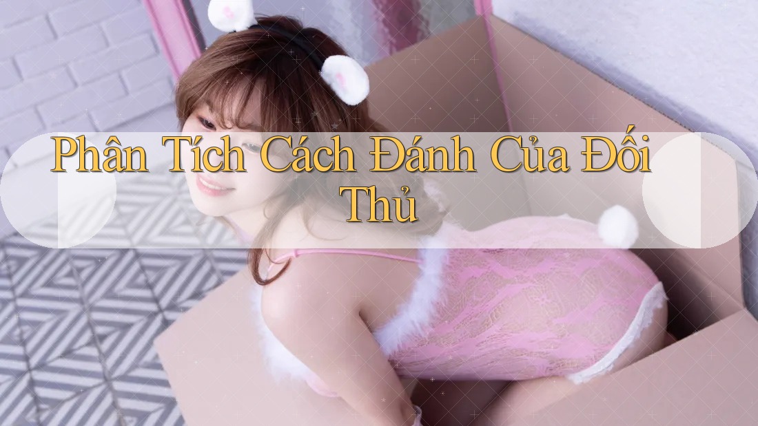 Phân Tích Cách Đánh Của Đối Thủ Phân Tích Cách Đánh Của Đối Thủ