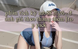 phân tích kỹ mb88 2026   đánh giá theo thang điểm top pick