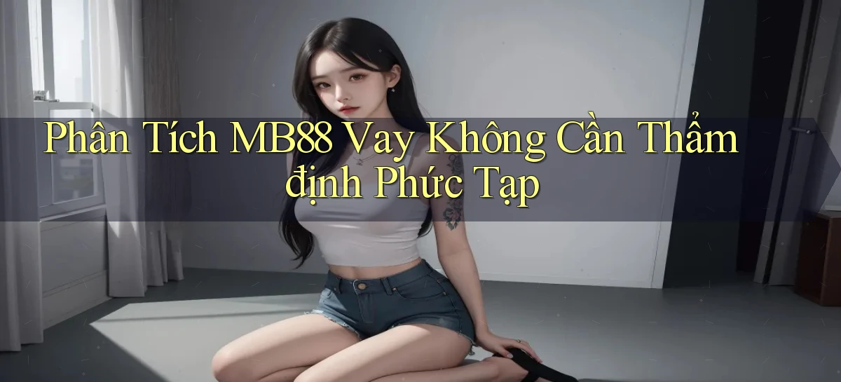 phân tích mb88 vay không cần thẩm định phức tạp