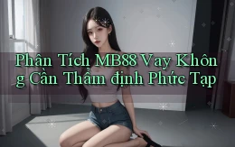 phân tích mb88 vay không cần thẩm định phức tạp