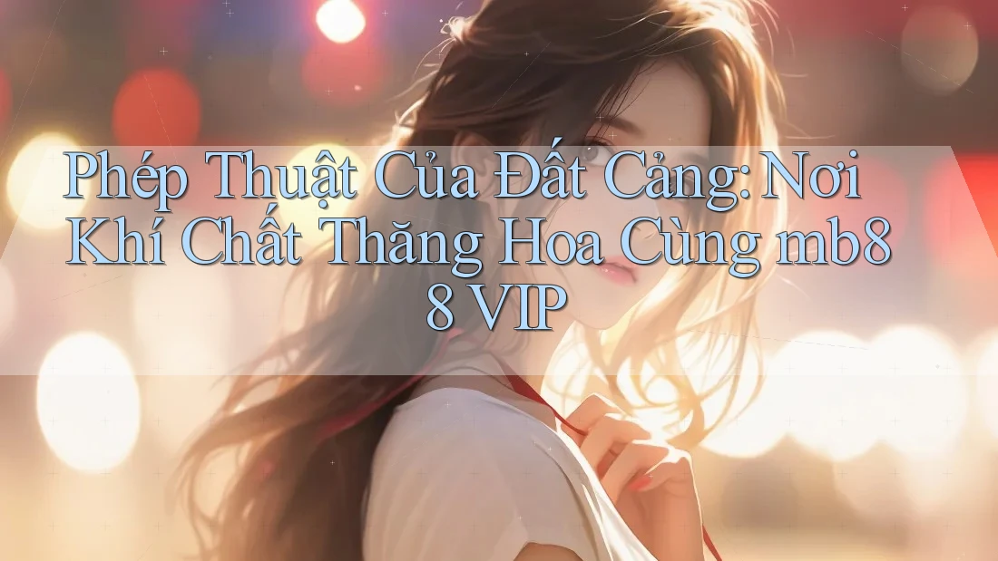 Phép Thuật Của Đất Cảng: Nơi Khí Chất Thăng Hoa Cùng mb88 VIP Phép Thuật Của Đất Cảng: Nơi Khí Chất Thăng Hoa Cùng mb88 VIP