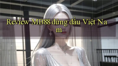 review mb88 đứng đầu việt nam