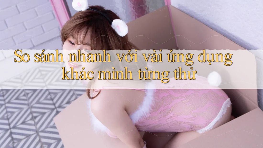 So sánh nhanh với vài ứng dụng khác mình từng thử So sánh nhanh với vài ứng dụng khác mình từng thử
