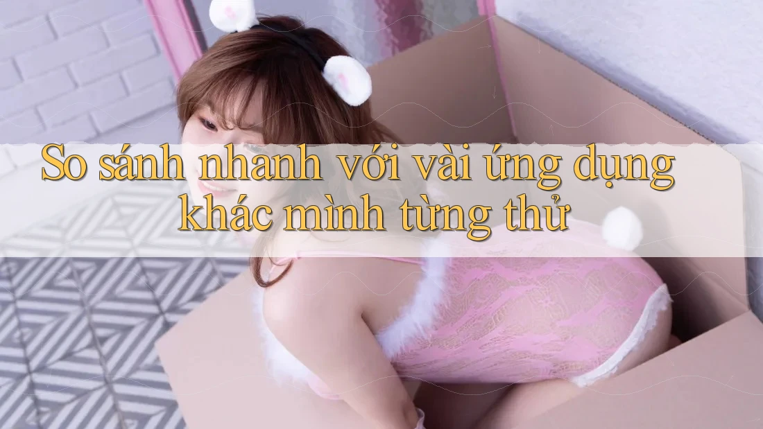 So sánh nhanh với vài ứng dụng khác mình từng thử